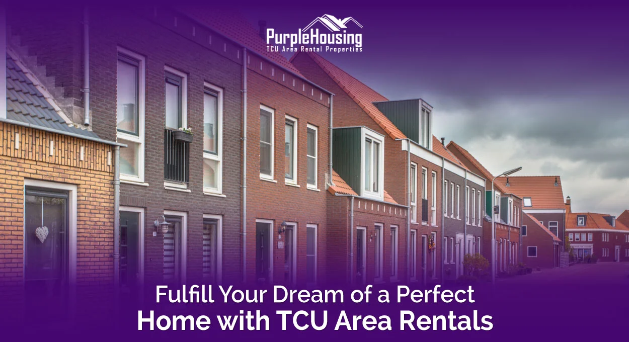 Fulfill Your Dream of a Perfect Home with TCU Area Rentals