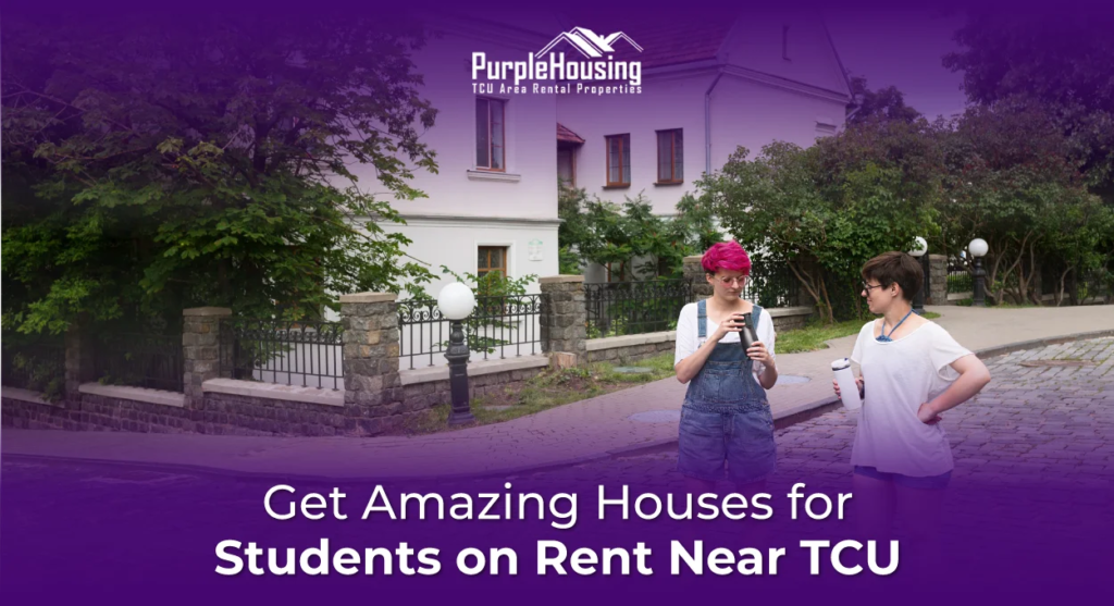 Get Amazing Houses for Students on Rent Near TCU